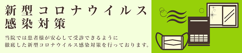 新型コロナウイルス感染対策 | 当院では患者様が安心して受診できるように徹底した新型コロナウイルス感染対策を行っております。